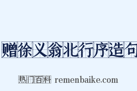 赠徐义翁北行序造句是什么意思的图片